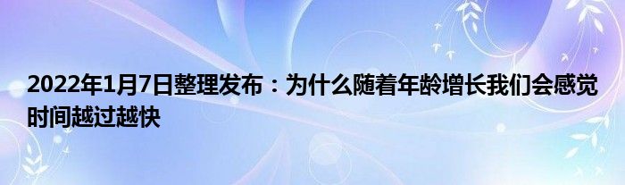 2022年1月7日整理發(fā)布：為什么隨著年齡增長(zhǎng)我們會(huì)感覺時(shí)間越過(guò)越快