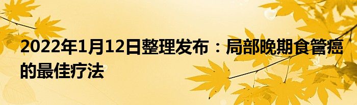 2022年1月12日整理發(fā)布：局部晚期食管癌的最佳療法