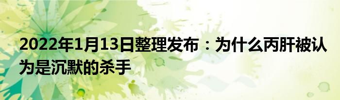 2022年1月13日整理發(fā)布：為什么丙肝被認(rèn)為是沉默的殺手