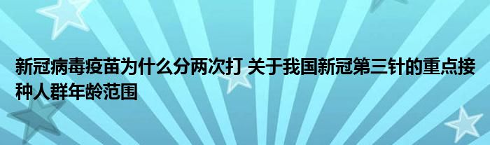 新冠病毒疫苗為什么分兩次打 關(guān)于我國(guó)新冠第三針的重點(diǎn)接種人群年齡范圍