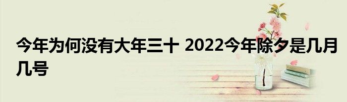 今年為何沒(méi)有大年三十 2022今年除夕是幾月幾號(hào)