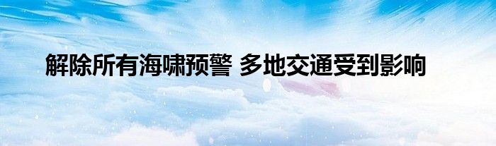 解除所有海嘯預(yù)警 多地交通受到影響