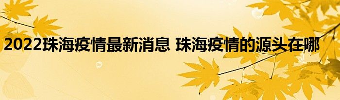 2022珠海疫情最新消息 珠海疫情的源頭在哪