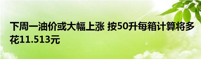 下周一油價(jià)或大幅上漲 按50升每箱計(jì)算將多花11.513元