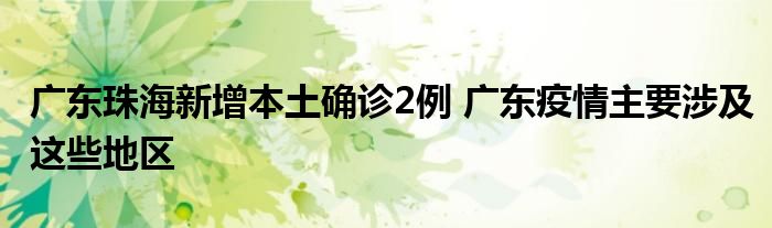 廣東珠海新增本土確診2例 廣東疫情主要涉及這些地區(qū)