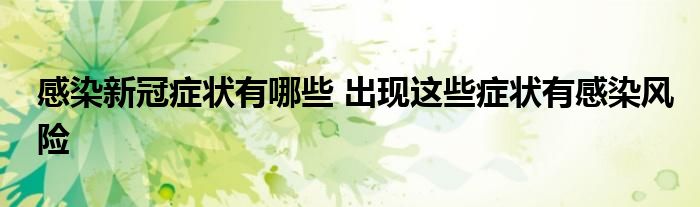 感染新冠癥狀有哪些 出現(xiàn)這些癥狀有感染風險