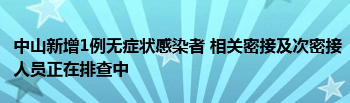 中山新增1例無癥狀感染者 相關密接及次密接人員正在排查中