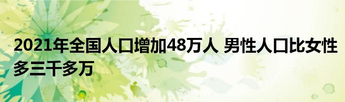 2021年全國人口增加48萬人 男性人口比女性多三千多萬