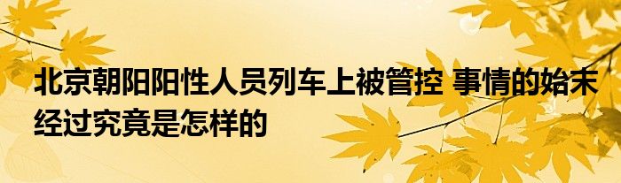 北京朝陽(yáng)陽(yáng)性人員列車上被管控 事情的始末經(jīng)過究竟是怎樣的