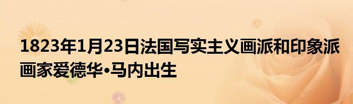 1823年1月23日法國寫實(shí)主義畫派和印象派畫家愛德華·馬內(nèi)出生