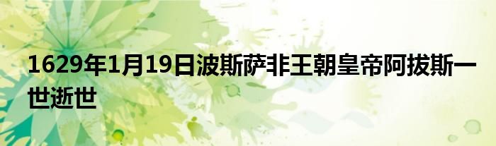 1629年1月19日波斯薩非王朝皇帝阿拔斯一世逝世