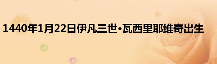 1440年1月22日伊凡三世·瓦西里耶維奇出生