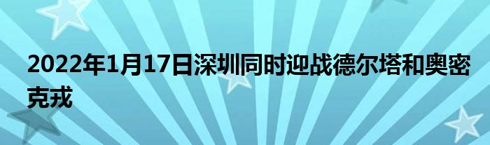 2022年1月17日深圳同時(shí)迎戰(zhàn)德?tīng)査蛫W密克戎