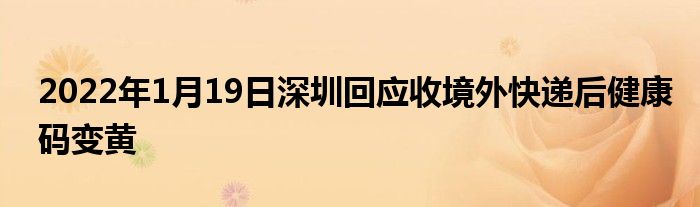 2022年1月19日深圳回應(yīng)收境外快遞后健康碼變黃