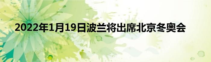 2022年1月19日波蘭將出席北京冬奧會(huì)