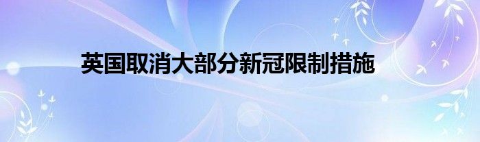 英國(guó)取消大部分新冠限制措施