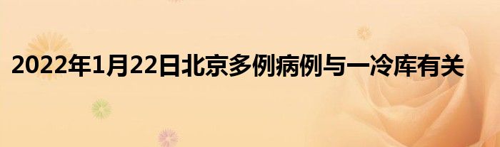 2022年1月22日北京多例病例與一冷庫有關(guān)