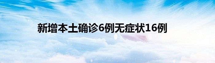 新增本土確診6例無癥狀16例