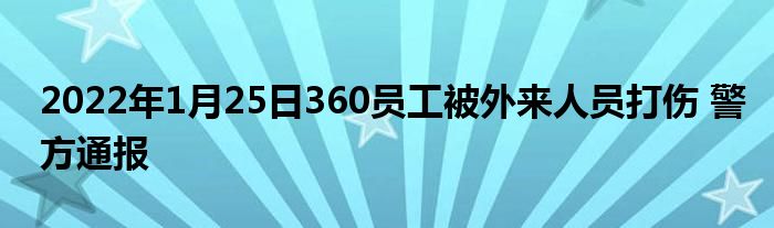 2022年1月25日360員工被外來人員打傷 警方通報