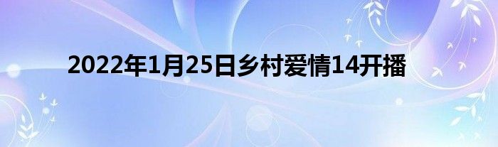 2022年1月25日鄉(xiāng)村愛(ài)情14開(kāi)播