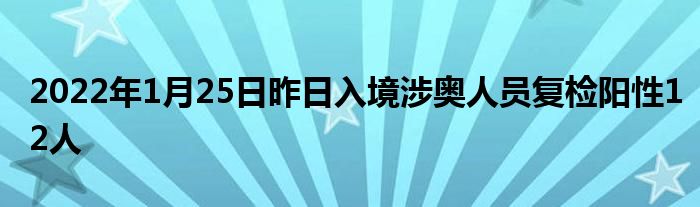 2022年1月25日昨日入境涉奧人員復(fù)檢陽性12人