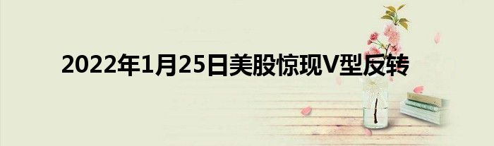 2022年1月25日美股驚現(xiàn)V型反轉(zhuǎn)