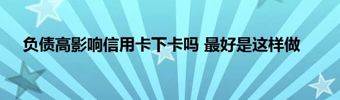 負債高影響信用卡下卡嗎 最好是這樣做