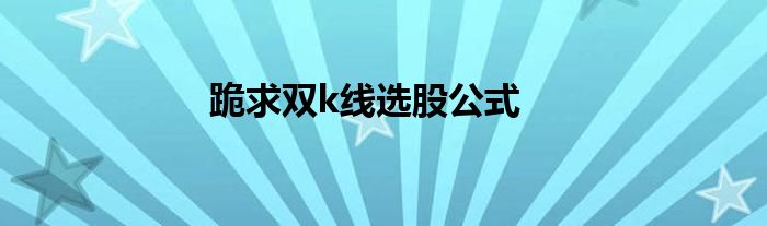 跪求雙k線選股公式