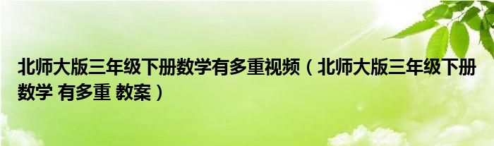 北師大版三年級下冊數(shù)學(xué)有多重視頻（北師大版三年級下冊數(shù)學(xué) 有多重 教案）