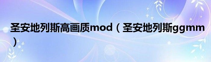 圣安地列斯高畫質(zhì)mod（圣安地列斯ggmm）