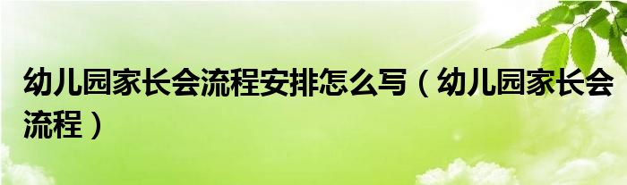 幼兒園家長會流程安排怎么寫（幼兒園家長會流程）