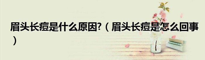 眉頭長(zhǎng)痘是什么原因?（眉頭長(zhǎng)痘是怎么回事）