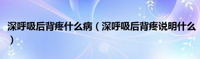 深呼吸后背疼什么?。ㄉ詈粑蟊程壅f明什么）