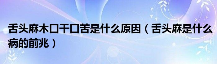 舌頭麻木口干口苦是什么原因（舌頭麻是什么病的前兆）