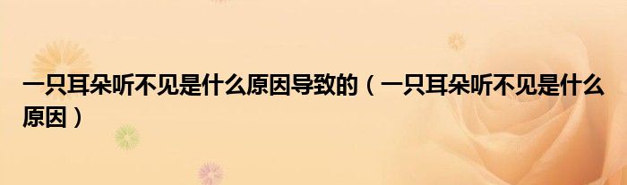 一只耳朵聽不見是什么原因?qū)е碌模ㄒ恢欢渎牪灰娛鞘裁丛颍? /></span>
		<span id=