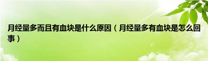 月經量多而且有血塊是什么原因（月經量多有血塊是怎么回事）