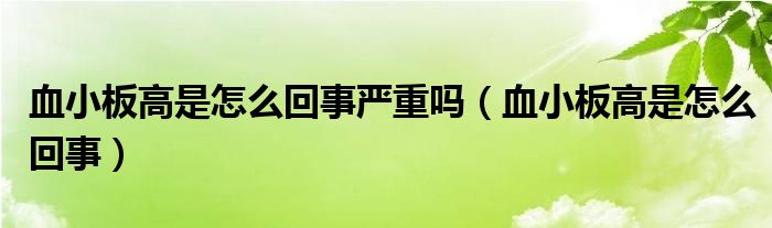 血小板高是怎么回事嚴重嗎（血小板高是怎么回事）