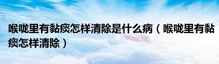 喉嚨里有黏痰怎樣清除是什么?。ê韲道镉叙ぬ翟鯓忧宄? /></span>
		<span id=