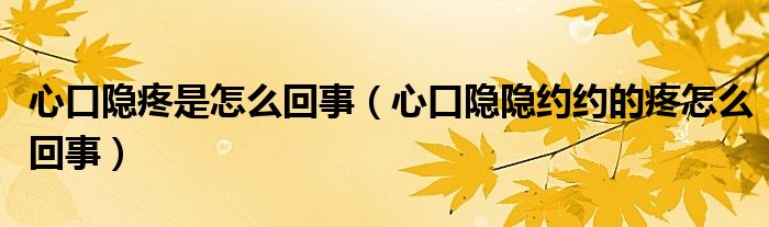 心口隱疼是怎么回事（心口隱隱約約的疼怎么回事）