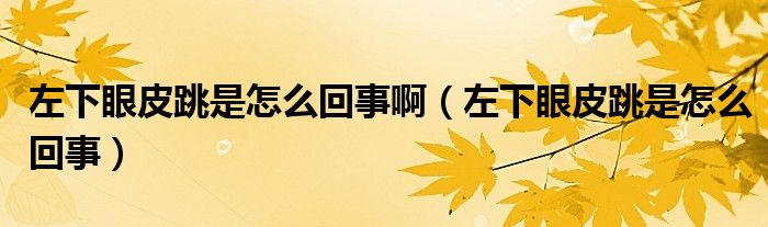 左下眼皮跳是怎么回事?。ㄗ笙卵燮ぬ窃趺椿厥拢? /></span>
		<span id=