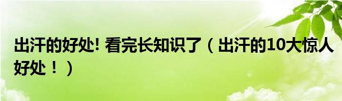 出汗的好處! 看完長知識了（出汗的10大驚人好處?。? /></span>
		<span id=