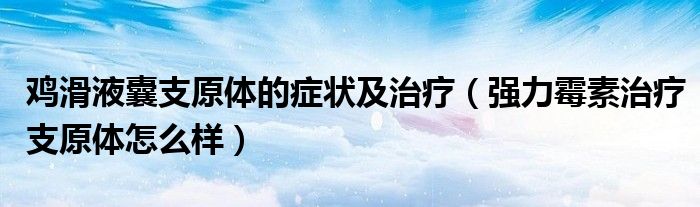 雞滑液囊支原體的癥狀及治療（強力霉素治療支原體怎么樣）