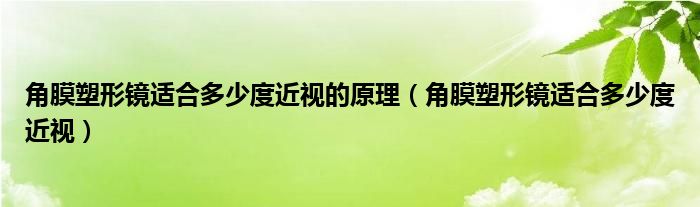 角膜塑形鏡適合多少度近視的原理（角膜塑形鏡適合多少度近視）