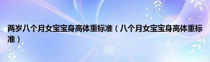 兩歲八個(gè)月女寶寶身高體重標(biāo)準(zhǔn)（八個(gè)月女寶寶身高體重標(biāo)準(zhǔn)）