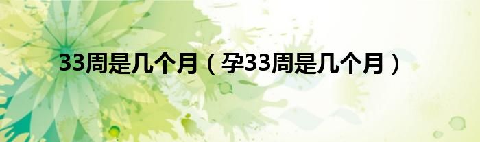 33周是幾個月（孕33周是幾個月）