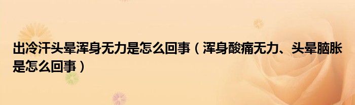 出冷汗頭暈渾身無力是怎么回事（渾身酸痛無力、頭暈腦脹是怎么回事）