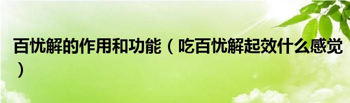 百憂(yōu)解的作用和功能（吃百憂(yōu)解起效什么感覺(jué)）