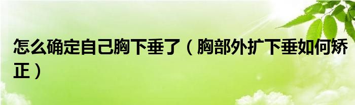 怎么確定自己胸下垂了（胸部外擴(kuò)下垂如何矯正）