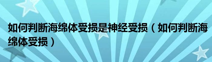 如何判斷海綿體受損是神經受損（如何判斷海綿體受損）