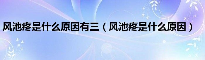 風池疼是什么原因有三（風池疼是什么原因）